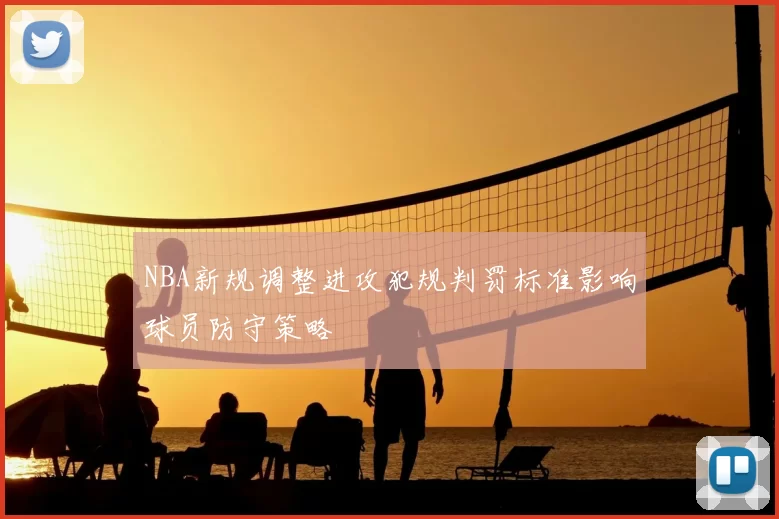 NBA新规调整进攻犯规判罚标准影响球员防守策略