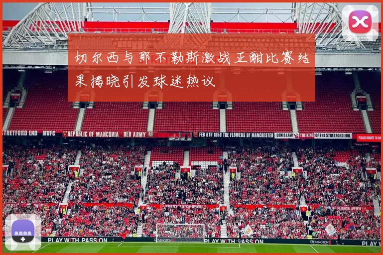 切尔西与那不勒斯激战正酣比赛结果揭晓引发球迷热议