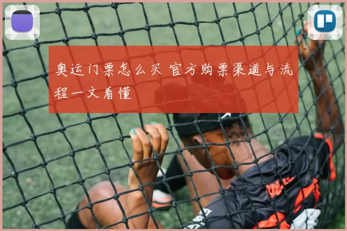奥运门票怎么买 官方购票渠道与流程一文看懂