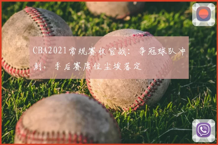 CBA2021常规赛收官战:争冠球队冲刺,季后赛席位尘埃落定