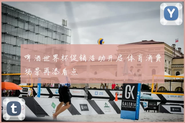 啤酒世界杯促销活动开启 体育消费场景再添看点