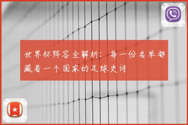世界杯阵容全解析:每一份名单都藏着一个国家的足球史诗