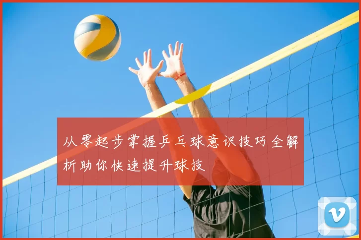 从零起步掌握乒乓球意识技巧全解析助你快速提升球技