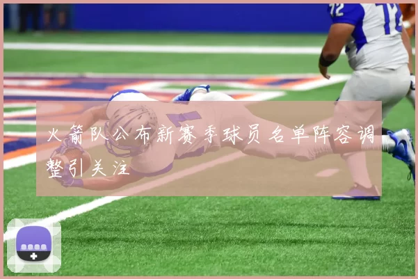 火箭队公布新赛季球员名单阵容调整引关注