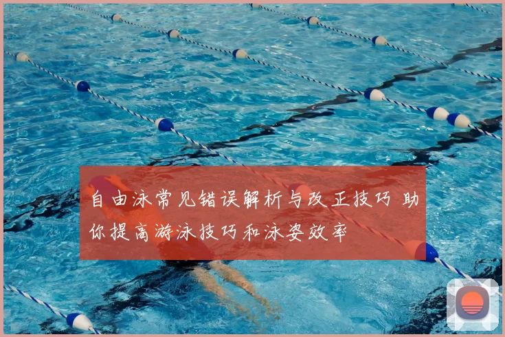 自由泳常见错误解析与改正技巧 助你提高游泳技巧和泳姿效率