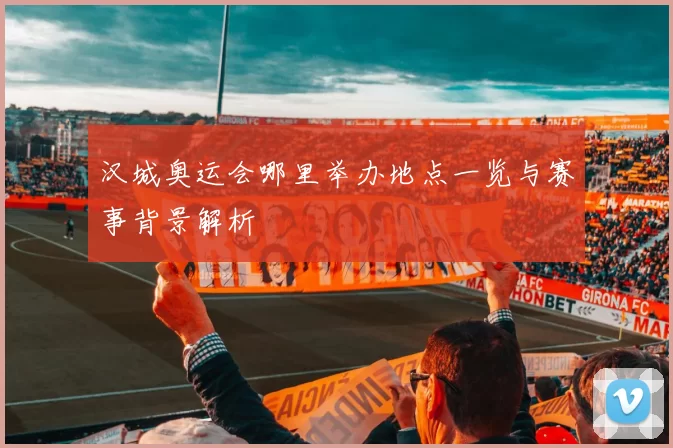 汉城奥运会哪里举办地点一览与赛事背景解析
