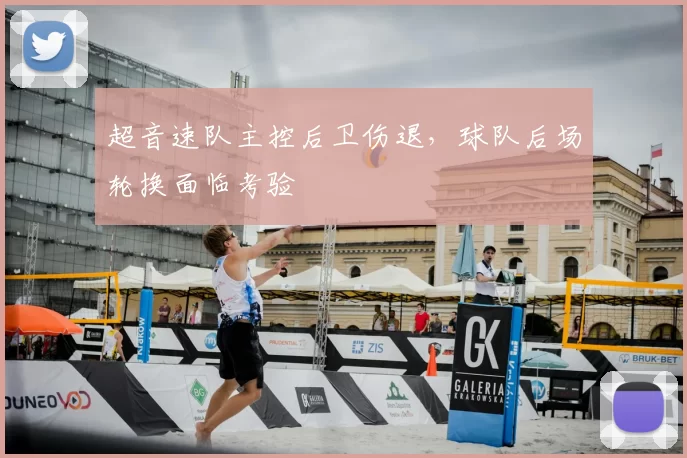 超音速队主控后卫伤退，球队后场轮换面临考验