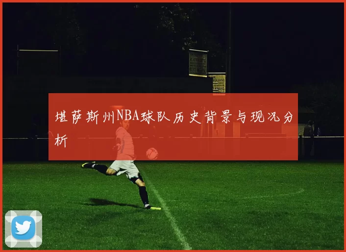 堪萨斯州NBA球队历史背景与现况分析