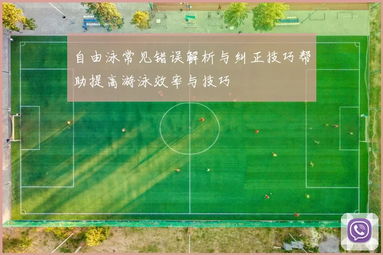 自由泳常见错误解析与纠正技巧帮助提高游泳效率与技巧