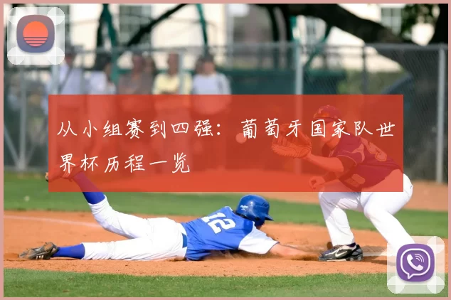 从小组赛到四强:葡萄牙国家队世界杯历程一览
