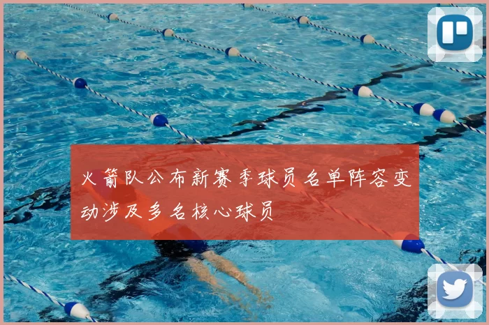 火箭队公布新赛季球员名单阵容变动涉及多名核心球员