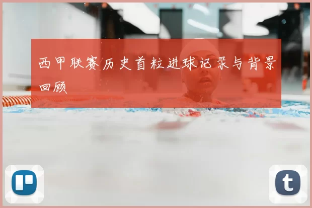 西甲联赛历史首粒进球记录与背景回顾