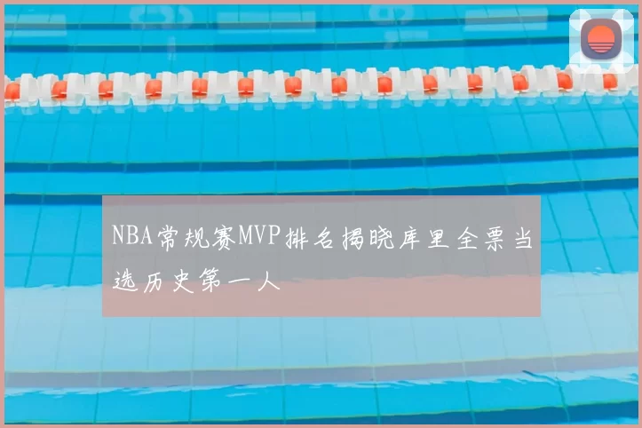 NBA常规赛MVP排名揭晓库里全票当选历史第一人
