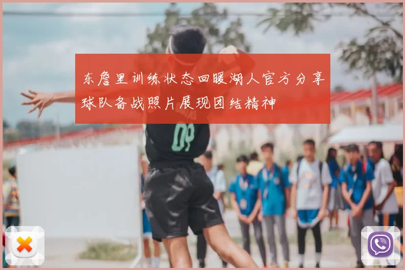 东詹里训练状态回暖湖人官方分享球队备战照片展现团结精神
